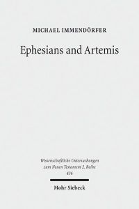 Ephesians and Artemis. The Cult of the Great Goddess of Ephesus as the Epistle's Context  - (Wiss. Untersuchungen z. Neuen Testament - 2. Reihe (WUNT II); Bd. 436).