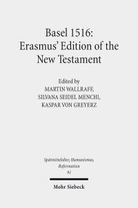 Basel 1516: Erasmus' Edition of the New Testament  - (Spätmittelalter, Humanismus, Reformation / Studies in the Late Middle Ages, Humanism and the Reformation (SMHR); Bd. 91).