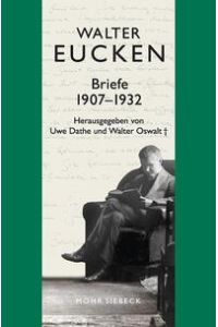 Briefe 1907-1932. Hg. v. Uwe Dathe u. Walter Oswalt  - (Walter Eucken, Gesammelte Schriften. Hg. v. Uwe Dathe, Lars P. Feld, Andreas Freytag u.a.; Bd. III/1).