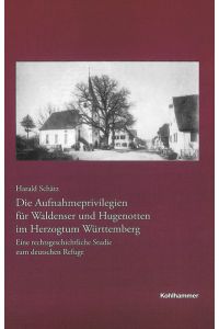Die Aufnahmeprivilegien für Waldenser und Hugenotten im Herzogtum Württemberg. Eine rechtsgeschichtliche Studie zum dt. Refuge.