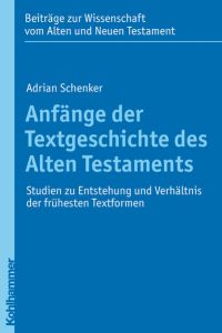 Anfänge der Textgeschichte des Alten Testaments. Studien zu Entstehung und Verhältnis der frühesten Textformen.