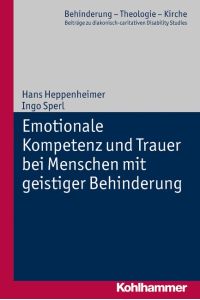 Emotionale Kompetenz und Trauer bei Menschen mit geistiger Behinderung.   - [Behinderung Theologie Kirche ; 2]