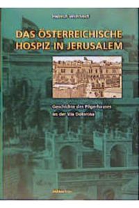 Das österreichische Hospiz in Jerusalem. Geschichte des Pilgerhauses an der Via Dolorosa.