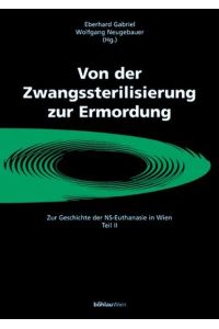 Von der Zwangssterilisierung zur Ermordung. Zur Geschichte der NS-Euthanasie in Wien. Teil II. [Paperback] Neugebauer, Wolfgang and Gabriel, Heinz Eberhard