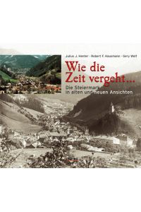 Wie die Zeit vergeht. . . Die Steiermark in alten und neuen Ansichten