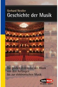 Geschichte der Musik: Die großen Zeiträume der Musik von den Anfängen bis zur elektronischen Komposition.   - Serie Musik Atlantis, Schott; Bd. 8204.