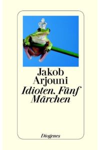 Idioten : fünf Märchen / Jakob Arjouni