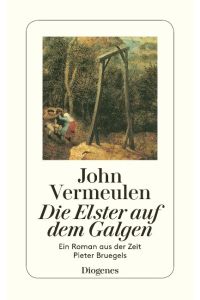 Die Elster auf dem Galgen Ein Roman aus der Zeit Pieter Bruegels