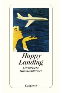 Happy Landing : literarische Himmelsstürmer.   - ausgew. von Daniel Kampa, Diogenes-Taschenbuch ; 24254
