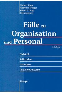 Fälle zu Organisation und Personal: Didaktik - Fallstudien - Lösungen - Theoriebausteine Thom, Norbert; Wenger, Andreas P. and Zaugg, Robert J.