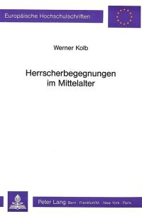 Herrscherbegegnungen im Mittelalter (Europäische Hochschulschriften. Reihe III, Geschichte und ihre Hilfswissenschaften 359)