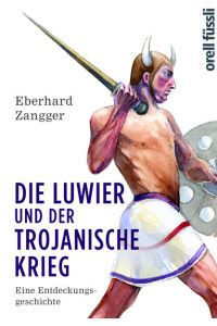 Die Luwier und der trojanische Krieg : eine Entdeckungsgeschichte.