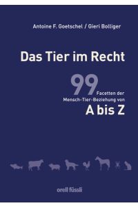 Das Tier im Recht : 99 Facetten der Mensch-Tier-Beziehung von A bis Z.   - Stiftung für das Tier im Recht in der Schweiz/ www.tierimrecht.org