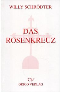 Das Rosenkreuz (Lehre und Symbol)  - Willy Schrödter
