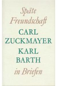 Späte Freundschaft in Briefen  - Carl Zuckmayer - Karl Barth
