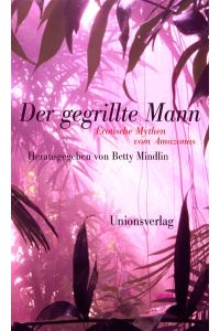 Der gegrillte Mann : erotische Mythen vom Amazonas.   - Betty Mindlin (Hg.). Aus dem Portug. von Nicolai von Schweder-Schreiner
