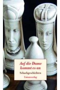 Auf die Dame kommt es an - Schachgeschichten: Schachgeschichten. Herausgegeben von Richard Forster und Ulla Steffan. Herausgegeben von Richard Forster und Ulla Steffan