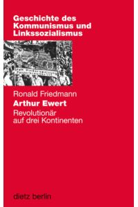Arthur Ewert: Revolutionär auf drei Kontinenten (Geschichte des Kommunismus und des Linkssozialismus)