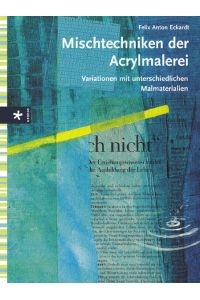 Mischtechniken der Acrylmalerei : Variationen mit unterschiedlichen Materialien.   - Fotos von Reiner Ohms.