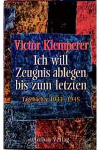Ich will Zeugnis ablegen bis zum letzten /Tagebücher 1933-1945, Victor Klemperer. Hrsg. von Walter Nowojski. Unter Mitarb. von Hadwig Klemperer