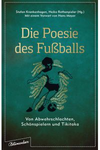 Die Poesie des Fußballs: Von Abwehrschlachten, Schönspielern und Tikitaka