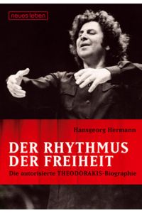 Der Rhythmus der Freiheit. Die autorisierte Theodorakis Biographie: Autorisierte Biographie von Hansgeorg Hermann