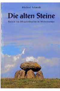 Die alten Steine : Reisen zur Megalithkultur in Mitteleuropa.