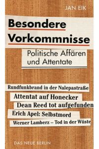 Besondere Vorkommnisse : politische Affären und Attentate in der DDR.   - Mit einem Beitr. von Klaus Behling