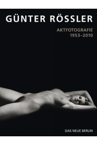 Aktfotografie 1953-2010 (Gebundene Ausgabe) von Günter Rössler (Autor)