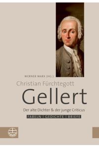 Christian Fürchtegott Gellert. Der alte Dichter & der junge Criticus.   - Fabeln, Gedichte, Briefe.