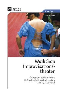 Workshop Improvisationstheater: Übungs- und Spielesammlung für Theaterarbeit, Ausdrucksfindung und Gruppendynamik (5. bis 13. Klasse).