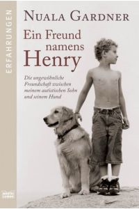 Ein Freund namens Henry: Die ungewöhnliche Freundschaft zwischen meinem autistischen Sohn und seinem Hund