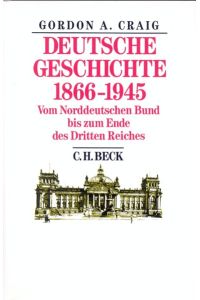 Deutsche Geschichte 1866 - 1945 : vom Norddeutschen Bund bis zum Ende des Dritten Reiches.   - [Aus dem Engl. übers. von Karl Heinz Siber]
