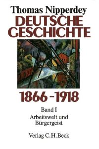 Deutsche Geschichte 1866 - 1918. Band 1 Arbeitswelt und Bürgergeist.
