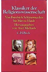 Klassiker der Religionswissenschaft. Von Friedrich Schleiermacher bis Mircea Eliade.