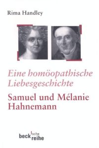Eine homöopathische Liebesgeschichte: Das Leben von Samuel und Mélanie Hahnemann (Beck'sche Reihe)