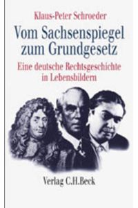 Vom Sachsenspiegel zum Grundgesetz. Eine deutsche Rechtsgeschichte in Lebensbildern.