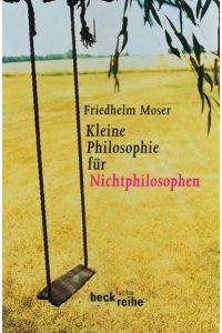 Kleine Philosophie für Nichtphilosophen.   - Beck'sche Reihe ; 1439