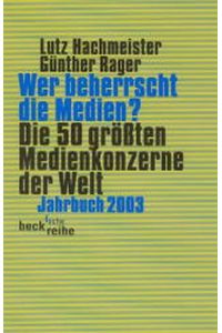 Wer beherrscht die Medien?  - : d. 50 größten Medienkonzerne d. Welt ; Jahrbuch 2003 / hg. von Lutz Hachmeister u. Günther Rager. Red.: Jan Lingemann...