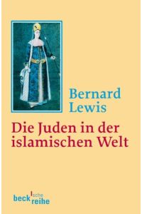 Die Juden in der islamischen Welt: Vom frühen Mittelalter bis ins 20. Jahrhundert (Beck'sche Reihe)