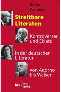 Streitbare Literaten : Kontroversen und Eklats in der deutschen Literatur von Adorno bis Walser.   - Robert Weninger / Beck'sche Reihe ; 1613