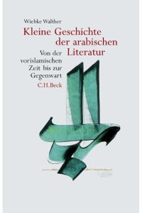 Kleine Geschichte der arabischen Literatur. Von der vorislamischen Zeit bis zur Gegenwart.   - München, C.H.Beck, 2004