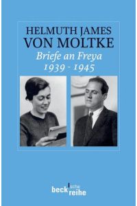 Briefe an Freya : 1939 - 1945.   - Helmuth James von Moltke. Hrsg. von Beate Ruhm von Oppen / Beck'sche Reihe ; 1756
