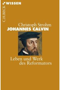 Johannes Calvin. Leben und Werk des Reformators (Beck sche Reihe)