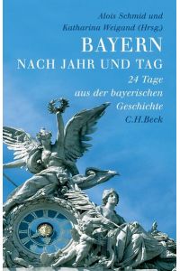 Bayern nach Jahr und Tag: 24 Tage aus der bayerischen Geschichte
