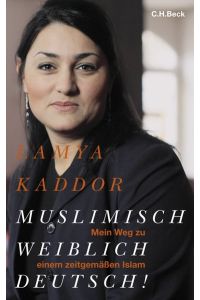 Muslimisch - weiblich - deutsch!  - Mein Weg zu einem zeitgemäßen Islam.