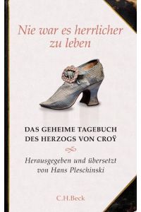 Nie war es herrlicher zu leben : das geheime Tagebuch des Herzogs von Croy ; 1718 - 1784.   - übers. und hrsg. von Hans Pleschinski