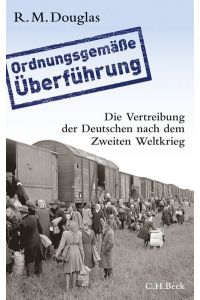 Ordnungsgemässe Überführung : die Vertreibung der Deutschen nach dem Zweiten Weltkrieg.   - R. M. Douglas. Aus dem Engl. übers. von Martin Richter