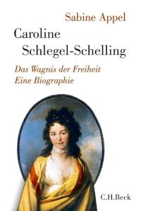 Caroline Schlegel-Schelling. Das Wagnis der Freiheit.