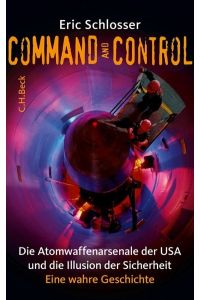 Command and Control. Die Atomwaffenarsenale der USA und die Illusion der Sicherheit. Eine wahre Geschichte